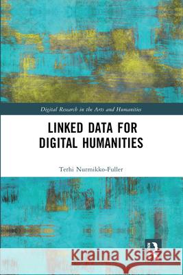 Linked Open Data for Digital Humanities Terhi Nurmikko-Fuller 9781032055152 Taylor & Francis Ltd