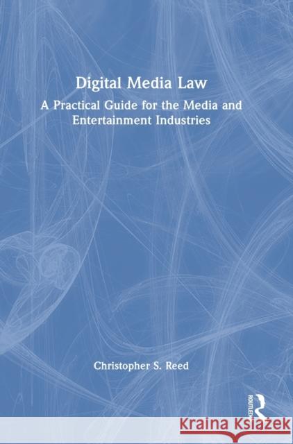 Digital Media Law: A Practical Guide for the Media and Entertainment Industries Christopher S. Reed 9781032055312