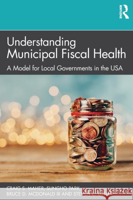 Understanding Municipal Fiscal Health: A Model for Local Governments in the USA Maher, Craig S. 9781032055428
