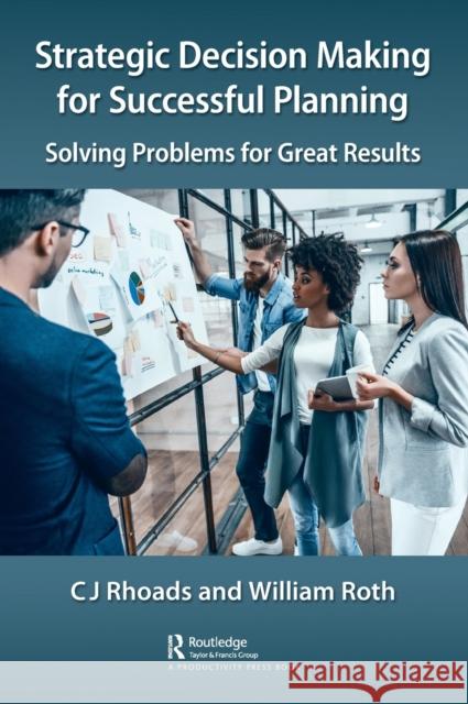 Strategic Decision Making for Successful Planning: Solving Problems for Great Results C. J. Rhoads William Roth 9781032055527 Productivity Press