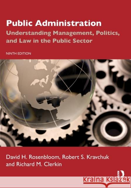Public Administration: Understanding Management, Politics, and Law in the Public Sector David H. Rosenbloom Robert Kravchuk Richard M. Clerkin 9781032055558