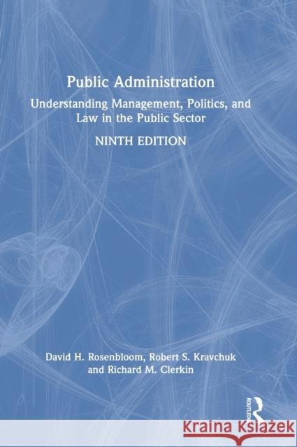 Public Administration: Understanding Management, Politics, and Law in the Public Sector David H. Rosenbloom Robert Kravchuk Richard M. Clerkin 9781032055602 Routledge