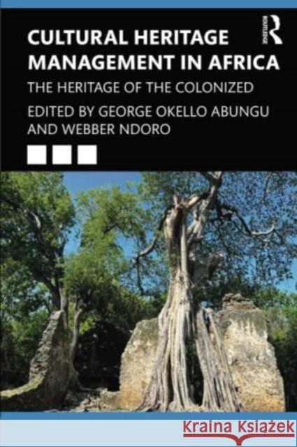 Cultural Heritage Management in Africa: The Heritage of the Colonized Abungu, George Okello 9781032055619 Taylor & Francis Ltd