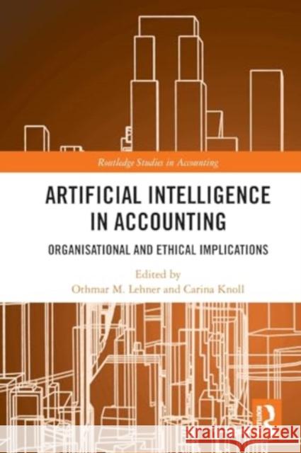 Artificial Intelligence in Accounting: Organisational and Ethical Implications Othmar M. Lehner Carina Knoll 9781032055633 Routledge
