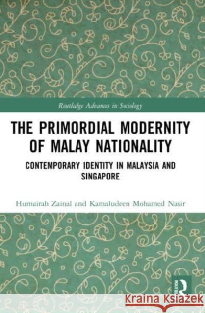 The Primordial Modernity of Malay Nationality Kamaludeen Mohamed (Nanyang Technological University, Singapore) Nasir 9781032055848 Taylor & Francis Ltd