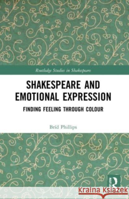 Shakespeare and Emotional Expression Brid Phillips 9781032055954 Taylor & Francis Ltd