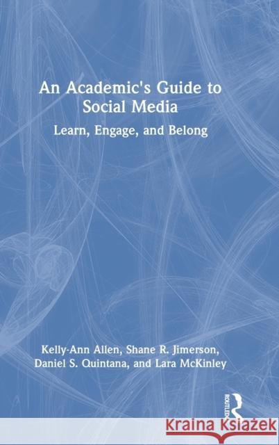 An Academic's Guide to Social Media: Learn, Engage, and Belong Allen, Kelly-Ann 9781032056159