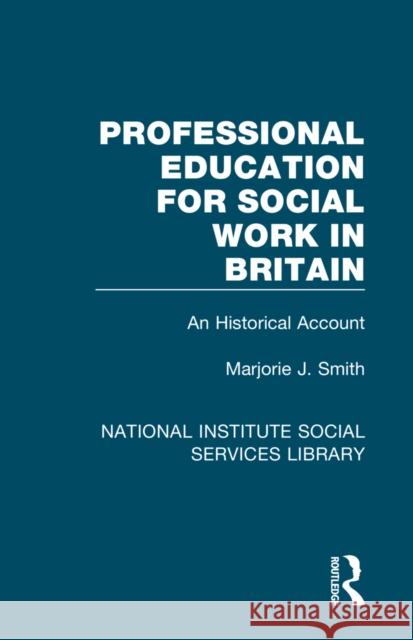 Professional Education for Social Work in Britain: An Historical Account Marjorie J. Smith 9781032056289 Routledge