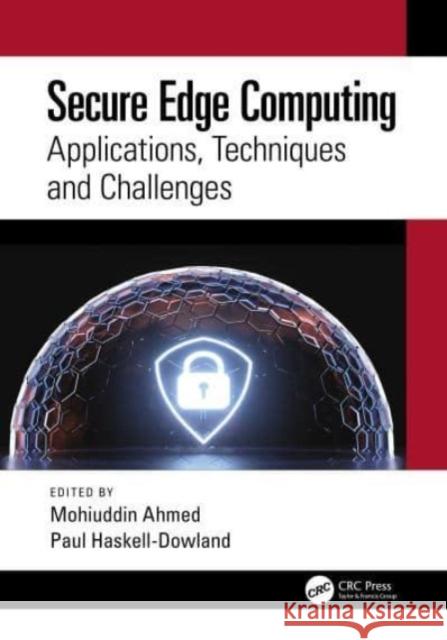 Secure Edge Computing: Applications, Techniques and Challenges Mohiuddin Ahmed Paul Haskell-Dowland 9781032056326