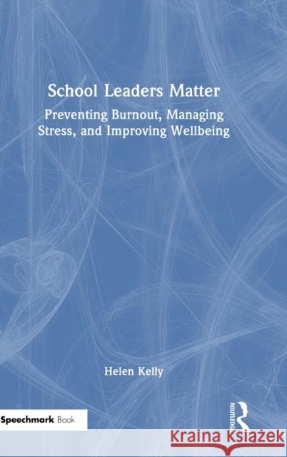 School Leaders Matter: Preventing Burnout, Managing Stress, and Improving Wellbeing Kelly, Helen 9781032056333 Taylor & Francis Ltd