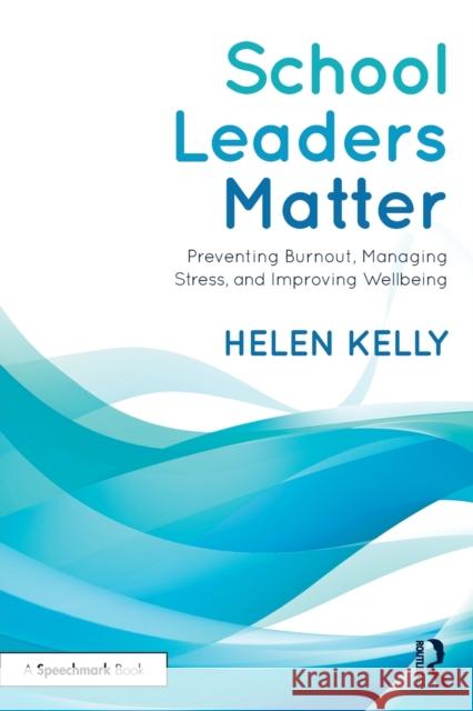 School Leaders Matter: Preventing Burnout, Managing Stress, and Improving Wellbeing Kelly, Helen 9781032056340 Taylor & Francis Ltd
