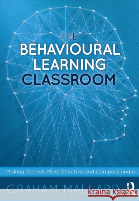 The Behavioural Learning Classroom: Making Schools More Effective and Compassionate Mallard, Graham 9781032056395