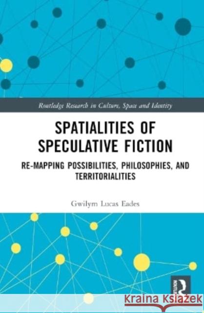 Spatialities of Speculative Fiction Gwilym Lucas Eades 9781032056432 Taylor & Francis Ltd