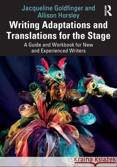 Writing Adaptations and Translations for the Stage: A Guide and Workbook for New and Experienced Writers Jacqueline Goldfinger Allison Horsley 9781032056616 Routledge