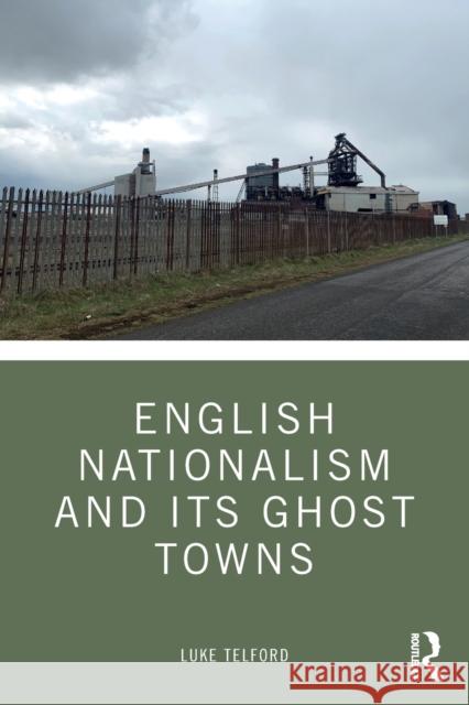 English Nationalism and its Ghost Towns Telford, Luke 9781032056715