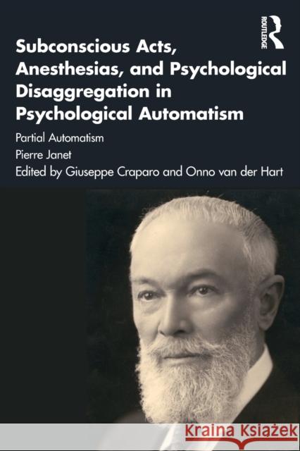 Subconscious Acts, Anesthesias and Psychological Disaggregation in Psychological Automatism: Partial Automatism Pierre Janet Onno Va Giuseppe Craparo 9781032056890 Routledge