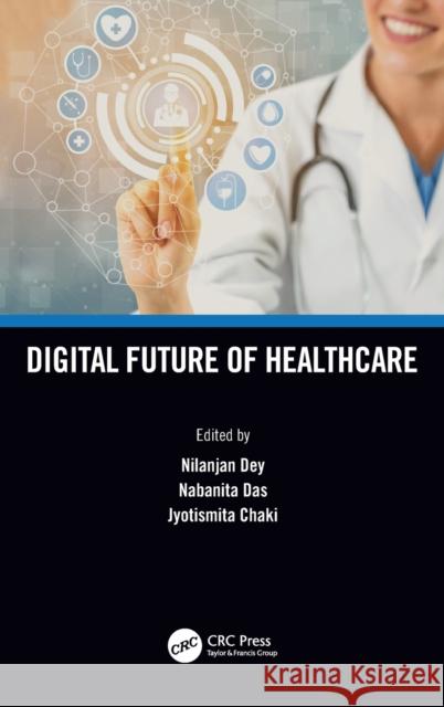 Digital Future of Healthcare Nilanjan Dey Nabanita Das Jyotismita Chaki 9781032057019 CRC Press