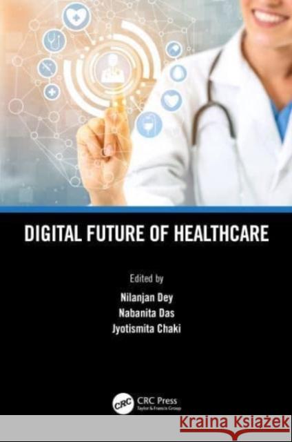 Digital Future of Healthcare Nilanjan Dey Nabanita Das Jyotismita Chaki 9781032057040 CRC Press