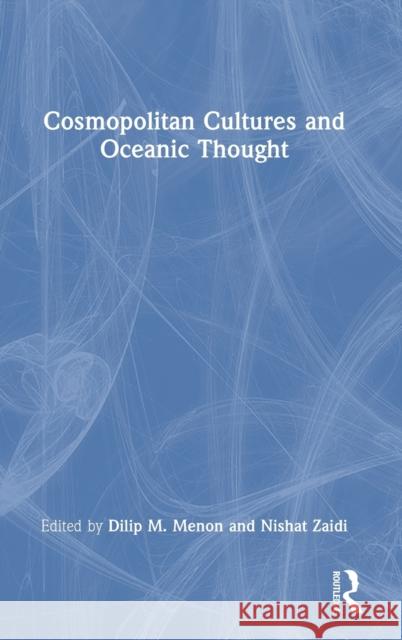 Cosmopolitan Cultures and Oceanic Thought Dilip M. Menon Nishat Zaidi 9781032057088 Routledge Chapman & Hall
