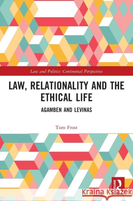 Law, Relationality and the Ethical Life: Agamben and Levinas Tom Frost 9781032057156 Routledge