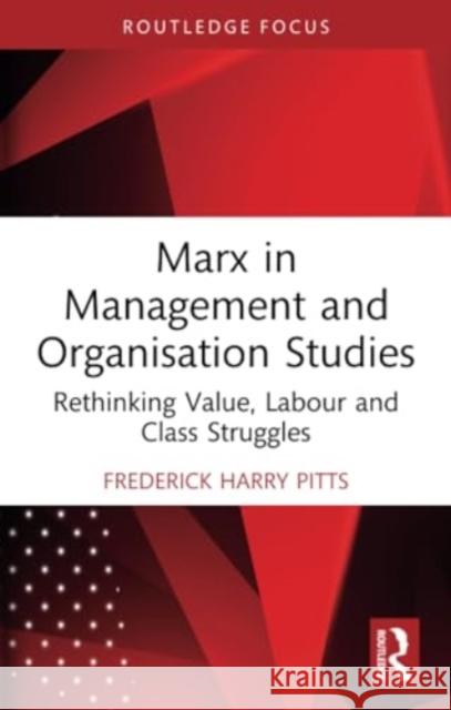 Marx in Management and Organisation Studies: Rethinking Value, Labour and Class Struggles Frederick Harry Pitts 9781032057262 Routledge