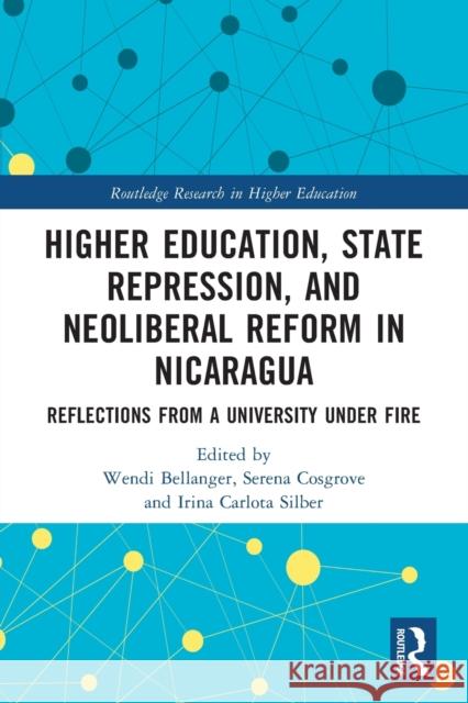 Higher Education, State Repression, and Neoliberal Reform in Nicaragua: Reflections from a University under Fire Bellanger, Wendi 9781032057330 Routledge