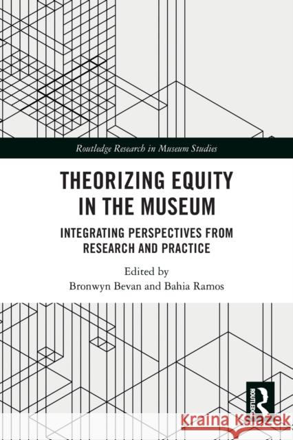 Theorizing Equity in the Museum: Integrating Perspectives from Research and Practice Bronwyn Bevan Bahia Ramos 9781032057385 Routledge