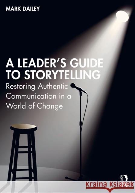 A Leader's Guide to Storytelling: Restoring Authentic Communication in a World of Change Mark Dailey 9781032057446 Routledge