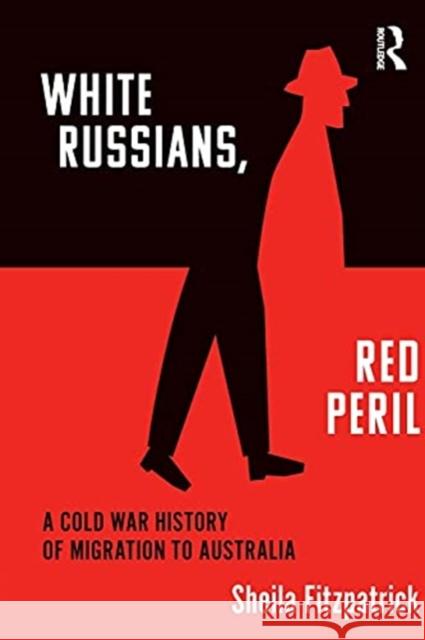 White Russians, Red Peril: A Cold War History of Migration to Australia Fitzpatrick, Sheila 9781032057491