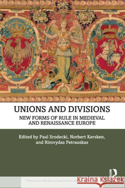 Unions and Divisions: New Forms of Rule in Medieval and Renaissance Europe Paul Srodecki Norbert Kersken Rimvydas Petrauskas 9781032057521 Routledge