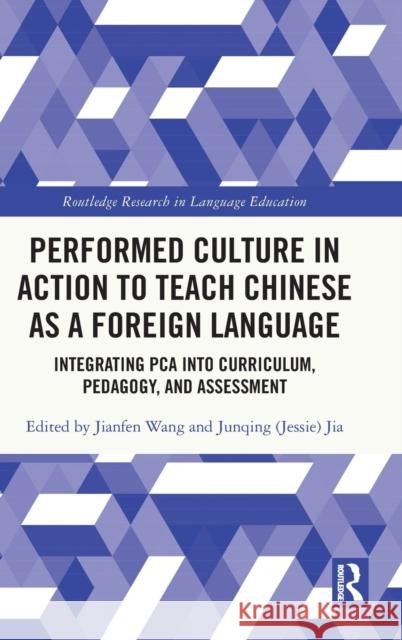 Performed Culture in Action to Teach Chinese as a Foreign Language: Integrating Pca Into Curriculum, Pedagogy, and Assessment Jianfen Wang Jia 9781032057743 Routledge