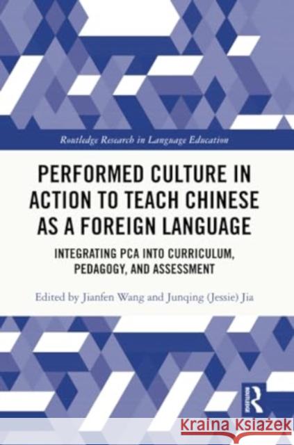 Performed Culture in Action to Teach Chinese as a Foreign Language: Integrating Pca Into Curriculum, Pedagogy, and Assessment Jianfen Wang Jia 9781032057767 Routledge