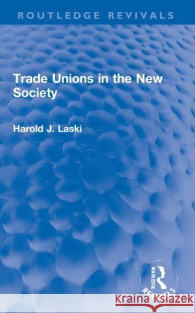 Trade Unions in the New Society Harold J. Laski 9781032058320 Taylor & Francis Ltd