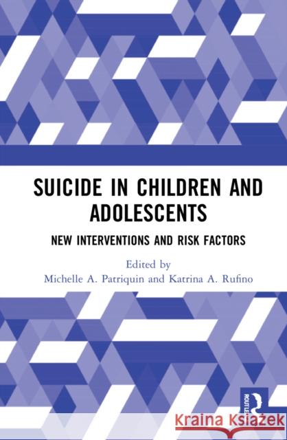 Suicide in Children and Adolescents: New Interventions and Risk Factors Michelle A. Patriquin Katrina A. Rufino 9781032058405 Routledge