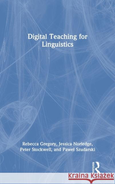 Digital Teaching for Linguistics Rebecca Gregory Jessica Norledge Peter Stockwell 9781032058504 Routledge
