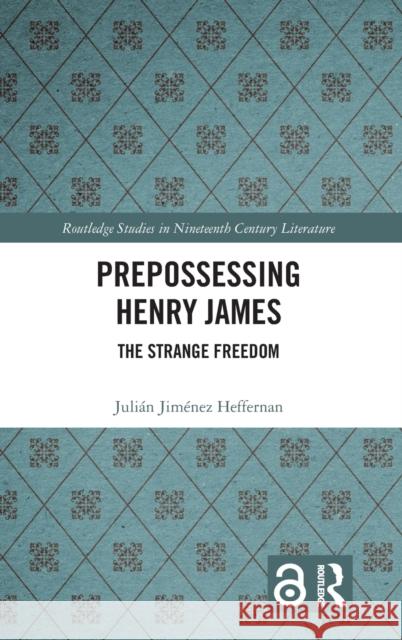 Prepossessing Henry James: The Strange Freedom Juli?n Jim?nez Heffernan 9781032058658 Routledge