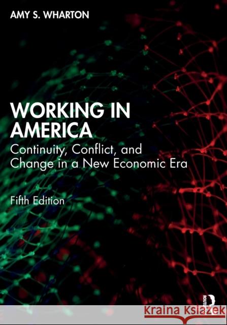 Working in America: Continuity, Conflict, and Change in a New Economic Era Wharton, Amy S. 9781032058696 Taylor & Francis Ltd