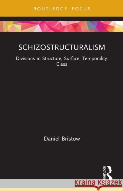 Schizostructuralism: Divisions in Structure, Surface, Temporality, Class Daniel Bristow 9781032058726 Routledge