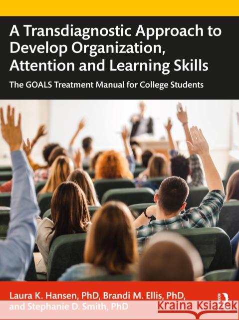 A Transdiagnostic Approach to Develop Organization, Attention and Learning Skills: The Goals Treatment Manual for College Students Laura K. Hansen Brandi M. Ellis Stephanie D. Smith 9781032058764 Routledge
