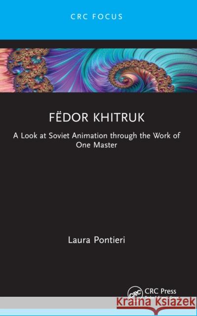 F?dor Khitruk: A Look at Soviet Animation Through the Work of One Master Laura Pontieri 9781032058795 CRC Press