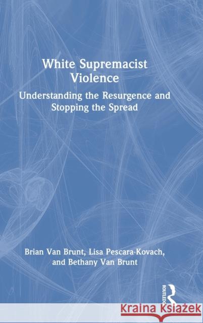 White Supremacist Violence: Understanding the Resurgence and Stopping the Spread Van Brunt, Brian 9781032058863 Taylor & Francis Ltd