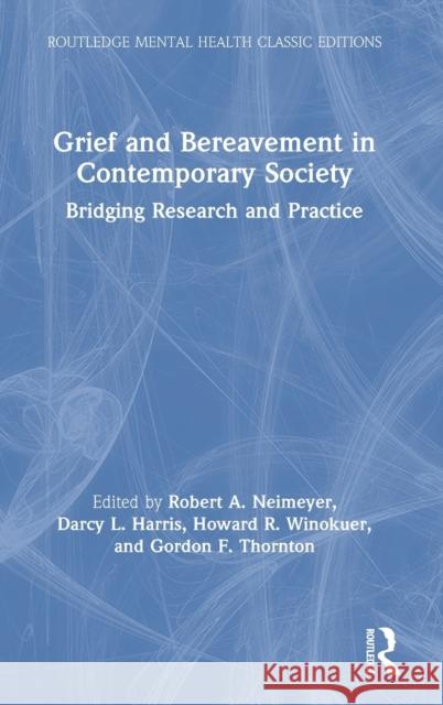 Grief and Bereavement in Contemporary Society: Bridging Research and Practice Robert A. Neimeyer Darcy L. Harris Howard R. Winokuer 9781032058955