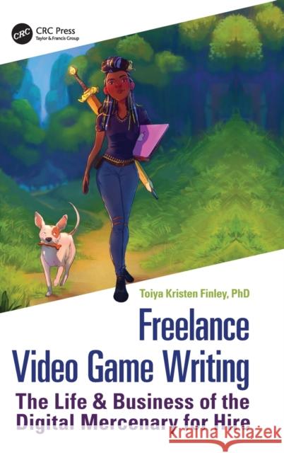 Freelance Video Game Writing: The Life & Business of the Digital Mercenary for Hire Toiya Finley 9781032059044 CRC Press