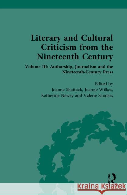 Literary and Cultural Criticism from the Nineteenth Century: Volume III: Authorship, Journalism and the Nineteenth-Century Press Shattock, Joanne 9781032059341 Routledge