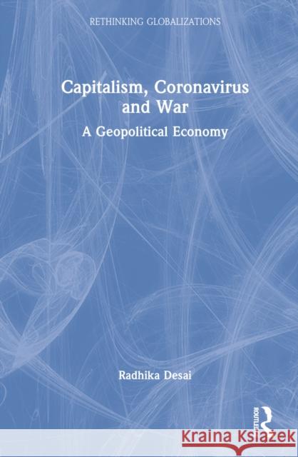 Capitalism, Coronavirus and War: A Geopolitical Economy Desai, Radhika 9781032059518