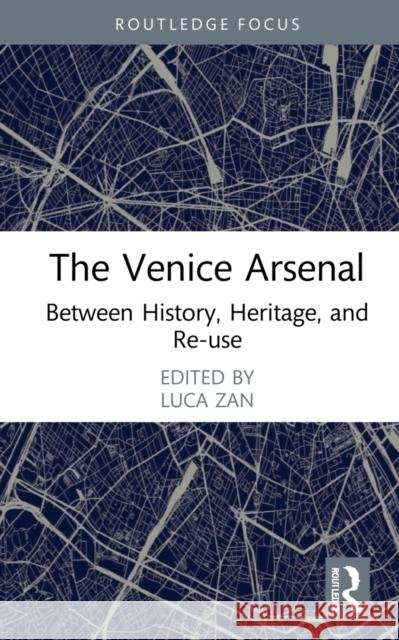 The Venice Arsenal: Between History, Heritage, and Re-Use Zan, Luca 9781032059617 Taylor & Francis Ltd