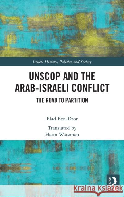 UNSCOP and the Arab-Israeli Conflict: The Road to Partition Ben-Dror, Elad 9781032059631 Taylor & Francis Ltd
