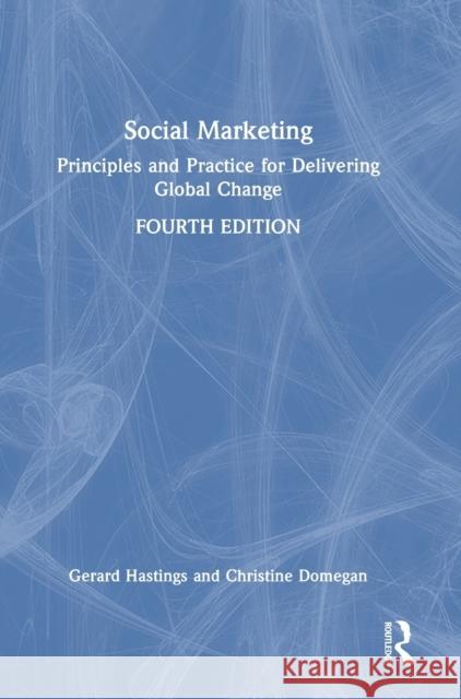 Social Marketing: Principles and Practice for Delivering Global Change Gerard Hastings Christine Domegan 9781032059662