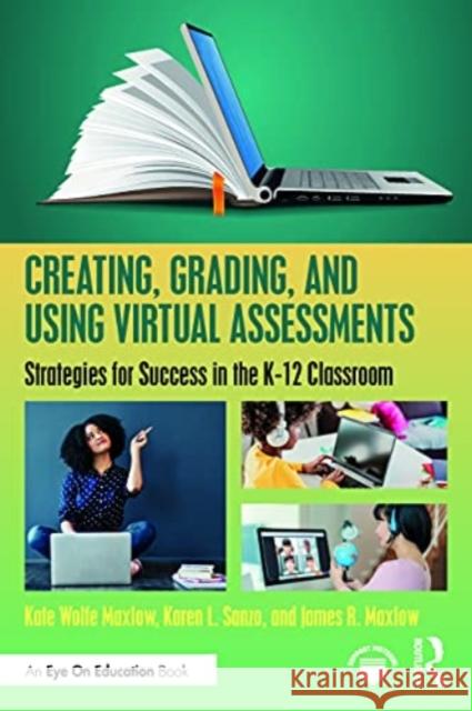 Creating, Grading, and Using Virtual Assessments: Strategies for Success in the K-12 Classroom Kate Wolfe Maxlow Karen L. Sanzo James R. Maxlow 9781032059723 Routledge