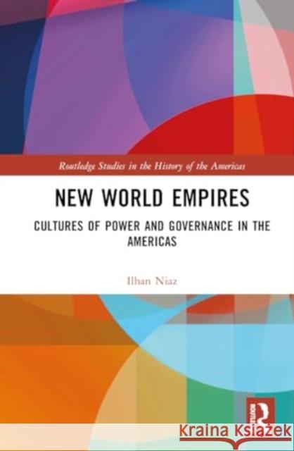 New World Empires: Cultures of Power and Governance in the Americas Ilhan Niaz 9781032059815 Routledge